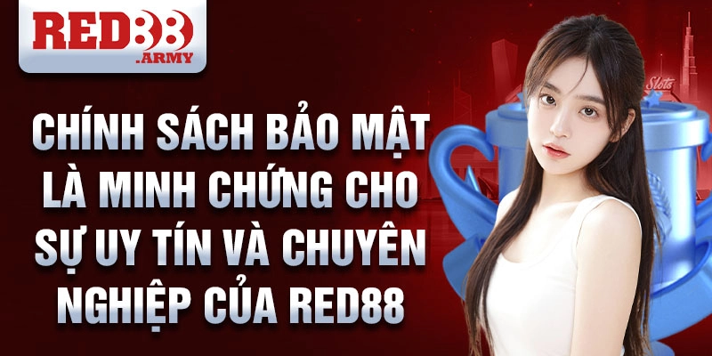 Chính Sách Bảo Mật Red88 1 Chính sách bảo mật là minh chứng cho sự uy tín và chuyên nghiệp của Red88
