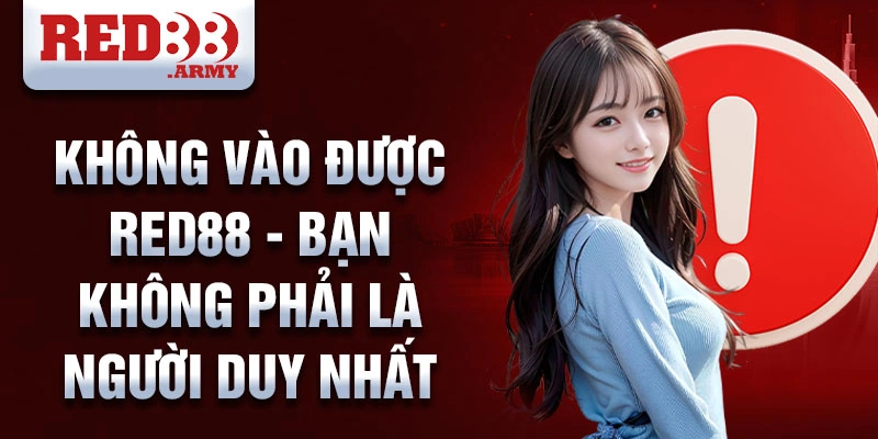 Red88 Bị Chặn 1 Không vào được Red88 - Bạn không phải là người duy nhất