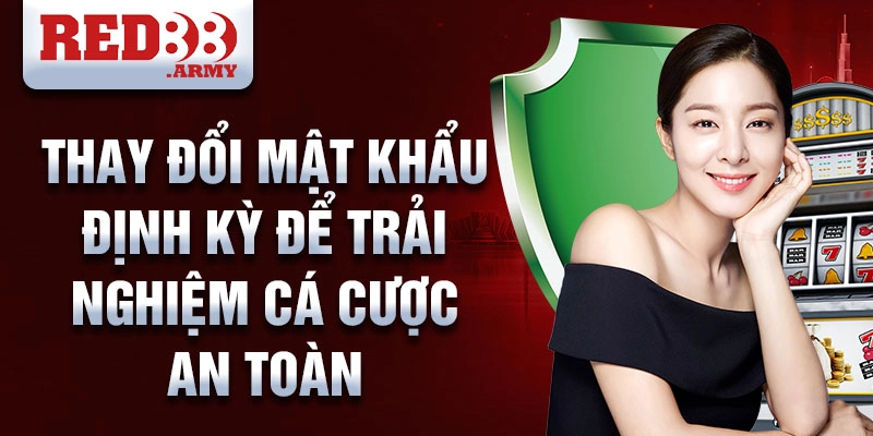 Đổi Mật Khẩu Red88 1 Thay đổi mật khẩu định kỳ để trải nghiệm cá cược an toàn