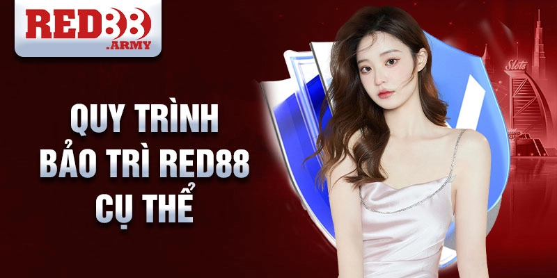 Bảo Trì Red88 2 Quy Trình Bảo Trì Red88 Cụ Thể