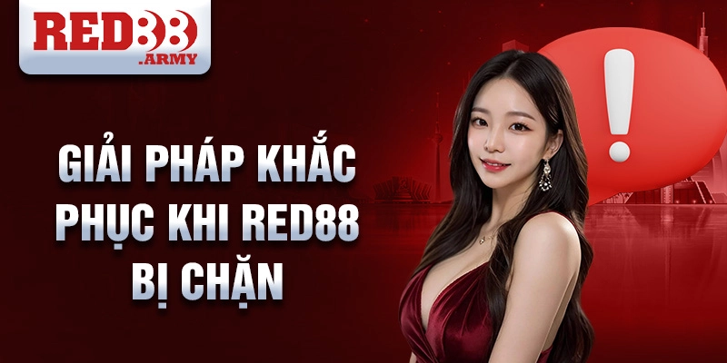 Red88 Bị Chặn 3 Giải pháp khắc phục khi red88 bị chặn