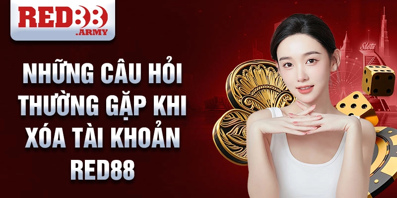 Xóa Tài Khoản RED88 4 Những câu hỏi thường gặp khi xóa tài khoản red88